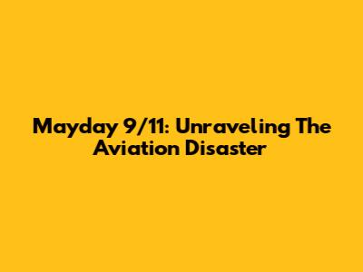 Mayday 9/11: Unraveling The Aviation Disaster