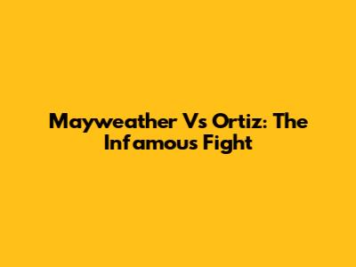 Mayweather Vs Ortiz: The Infamous Fight
