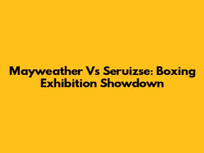 Mayweather Vs Seruizse: Boxing Exhibition Showdown