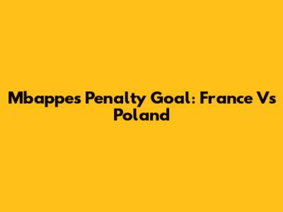 Mbappe's Penalty Goal: France Vs Poland