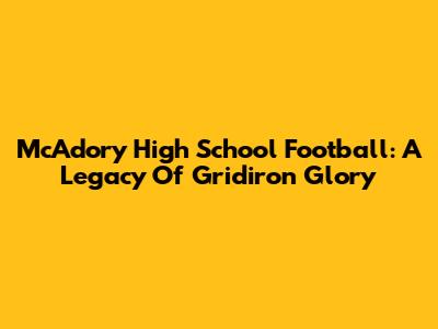 McAdory High School Football: A Legacy Of Gridiron Glory