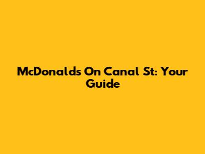 McDonald's On Canal St: Your Guide