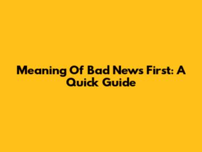 Meaning Of 'Bad News First': A Quick Guide