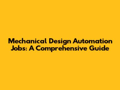 Mechanical Design Automation Jobs: A Comprehensive Guide
