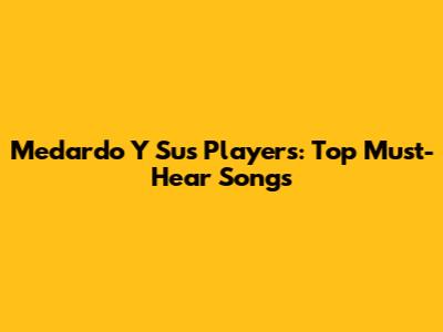 Medardo Y Sus Players: Top Must-Hear Songs