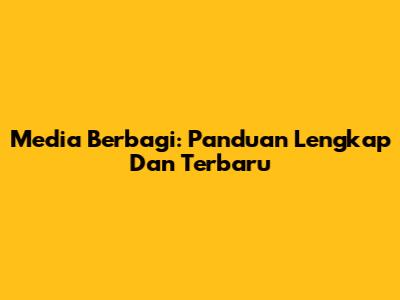 Media Berbagi: Panduan Lengkap Dan Terbaru