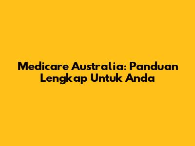 Medicare Australia: Panduan Lengkap Untuk Anda