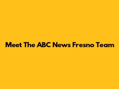Meet The ABC News Fresno Team