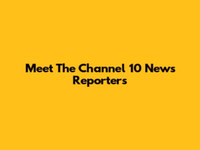 Meet The Channel 10 News Reporters