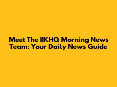 Meet The IIKHQ Morning News Team: Your Daily News Guide