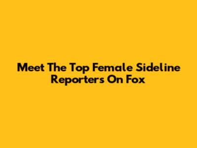 Meet The Top Female Sideline Reporters On Fox