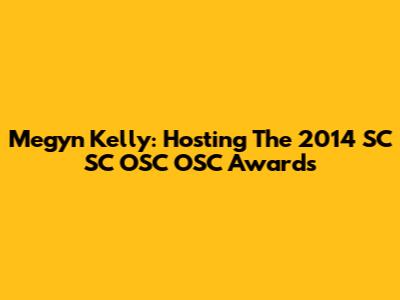 Megyn Kelly: Hosting The 2014 SC SC OSC OSC Awards