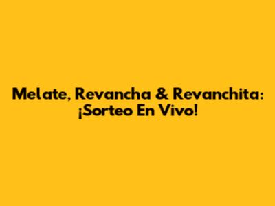 Melate, Revancha & Revanchita: ¡Sorteo En Vivo!