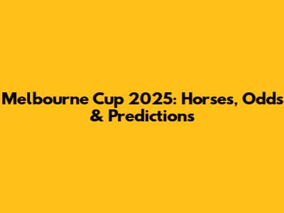 Melbourne Cup 2025: Horses, Odds & Predictions