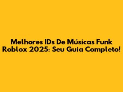 Melhores IDs De Músicas Funk Roblox 2025: Seu Guia Completo!