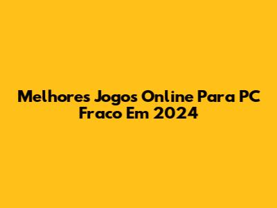 Melhores Jogos Online Para PC Fraco Em 2024