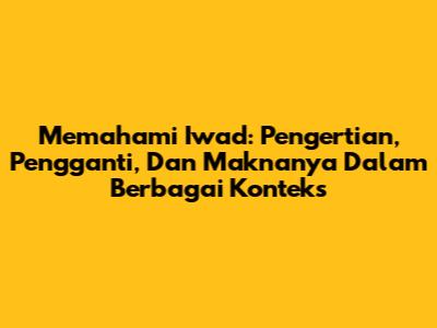 Memahami 'Iwad': Pengertian, Pengganti, Dan Maknanya Dalam Berbagai Konteks