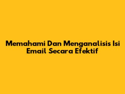Memahami Dan Menganalisis Isi Email Secara Efektif