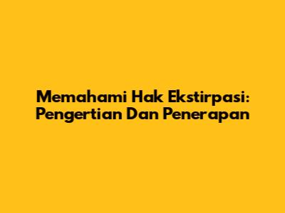 Memahami Hak Ekstirpasi: Pengertian Dan Penerapan