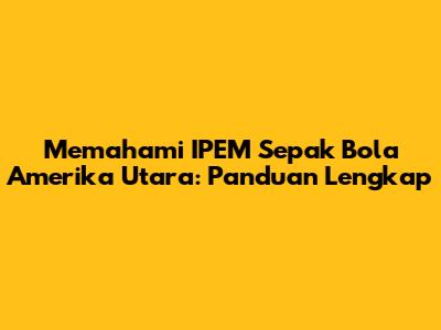 Memahami IPEM Sepak Bola Amerika Utara: Panduan Lengkap