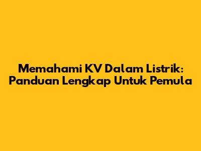 Memahami KV Dalam Listrik: Panduan Lengkap Untuk Pemula