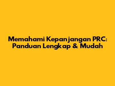 Memahami Kepanjangan PRC: Panduan Lengkap & Mudah