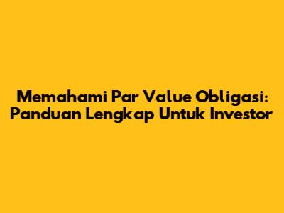 Memahami Par Value Obligasi: Panduan Lengkap Untuk Investor