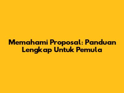 Memahami Proposal: Panduan Lengkap Untuk Pemula