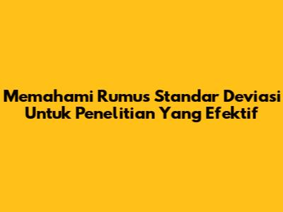 Memahami Rumus Standar Deviasi Untuk Penelitian Yang Efektif