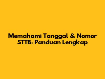 Memahami Tanggal & Nomor STTB: Panduan Lengkap