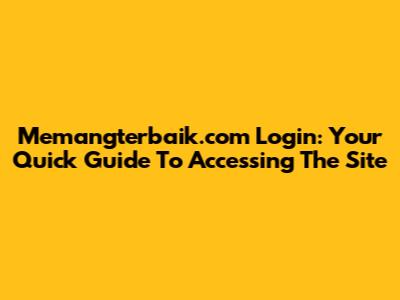 Memangterbaik.com Login: Your Quick Guide To Accessing The Site
