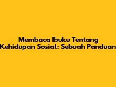 Membaca Ibuku Tentang Kehidupan Sosial: Sebuah Panduan