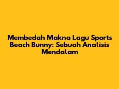 Membedah Makna Lagu Sports Beach Bunny: Sebuah Analisis Mendalam