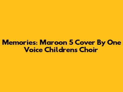 Memories: Maroon 5 Cover By One Voice Children's Choir