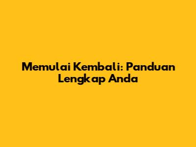 Memulai Kembali: Panduan Lengkap Anda