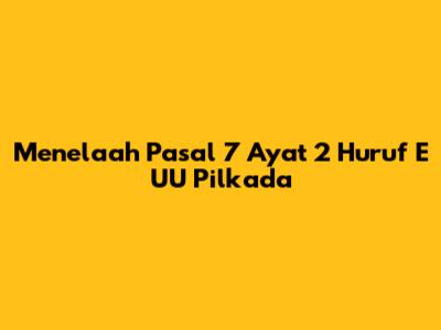 Menelaah Pasal 7 Ayat 2 Huruf E UU Pilkada