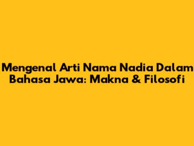 Mengenal Arti Nama Nadia Dalam Bahasa Jawa: Makna & Filosofi