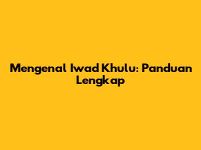 Mengenal Iwad Khulu: Panduan Lengkap