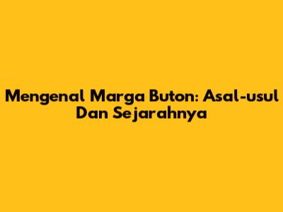 Mengenal Marga Buton: Asal-usul Dan Sejarahnya