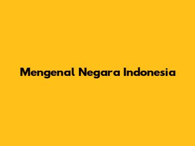 Mengenal Negara Indonesia