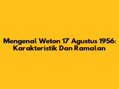 Mengenal Weton 17 Agustus 1956: Karakteristik Dan Ramalan