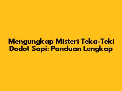 Mengungkap Misteri Teka-Teki Dodol Sapi: Panduan Lengkap