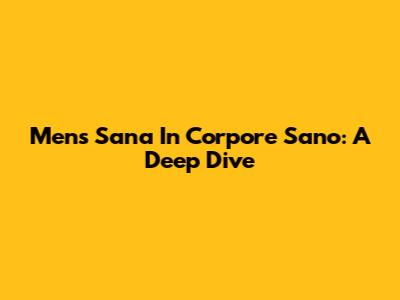 Mens Sana In Corpore Sano: A Deep Dive