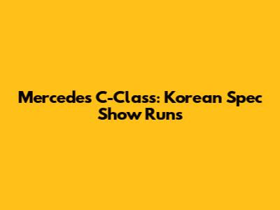 Mercedes C-Class: Korean Spec Show Runs