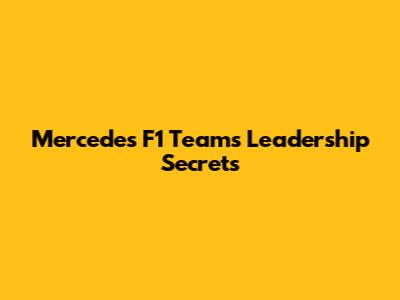 Mercedes F1 Team's Leadership Secrets