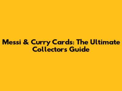 Messi & Curry Cards: The Ultimate Collector's Guide