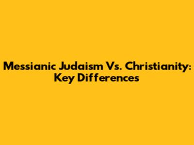 Messianic Judaism Vs. Christianity: Key Differences