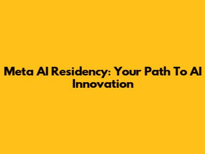 Meta AI Residency: Your Path To AI Innovation