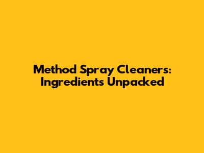 Method Spray Cleaners: Ingredients Unpacked