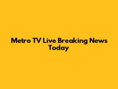 Metro TV Live Breaking News Today